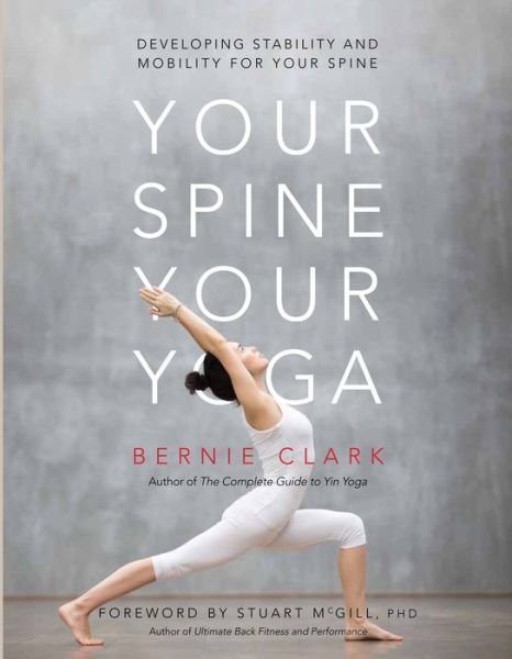 Your Spine, Your Yoga: Developing stability and mobility for your spine - Bernie Clark - Bøger - Wild Strawberry - 9780968766552 - 13. december 2018