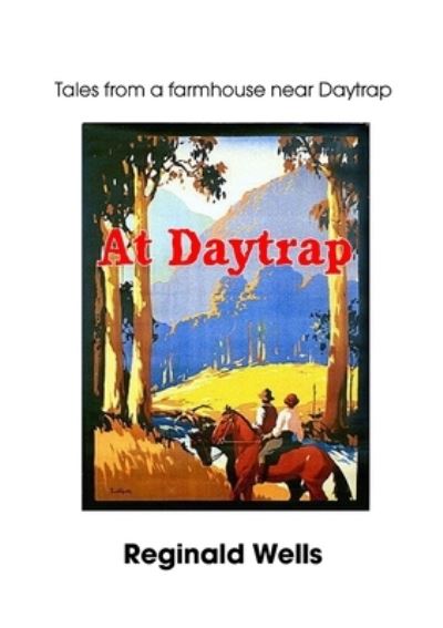 At Daytrap : Tales from a farmhouse at Daytrap - Reginald Wells - Books - In Case of Emergency Press - 9780994352552 - May 1, 2019