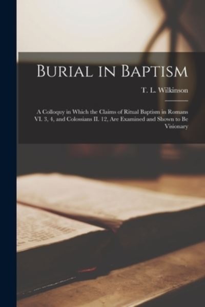 Burial in Baptism [microform] - T L (Thomas Lottridge) Wilkinson - Books - Legare Street Press - 9781013867552 - September 9, 2021