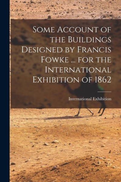 Cover for 1862 International Exhibition · Some Account of the Buildings Designed by Francis Fowke ... for the International Exhibition Of 1862 (Buch) (2022)