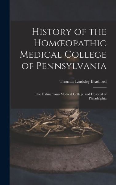 Cover for Thomas Lindsley Bradford · History of the Homoeopathic Medical College of Pennsylvania (Book) (2022)