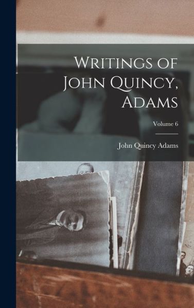 Cover for John Quincy Adams · Writings of John Quincy, Adams; Volume 6 (Buch) (2022)