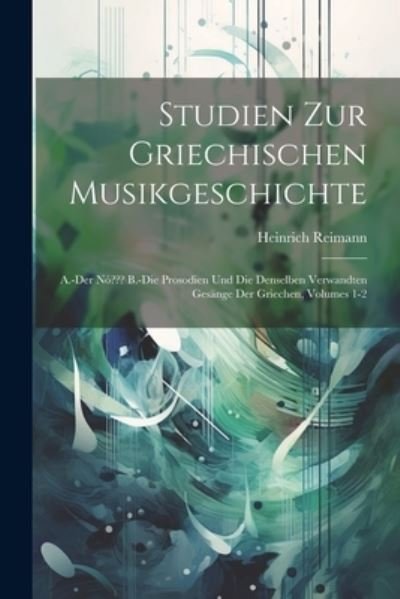 Cover for Heinrich Reimann · Studien Zur Griechischen Musikgeschichte (Buch) (2023)