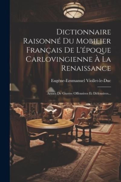 Cover for Eugène-Emmanuel Viollet-Le-Duc · Dictionnaire Raisonné du Mobilier Français de l'époque Carlovingienne À la Renaissance (Buch) (2023)