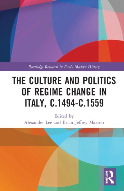 Cover for Alexander Lee · The Culture and Politics of Regime Change in Italy, c.1494-c.1559 - Routledge Research in Early Modern History (Inbunden Bok) (2022)