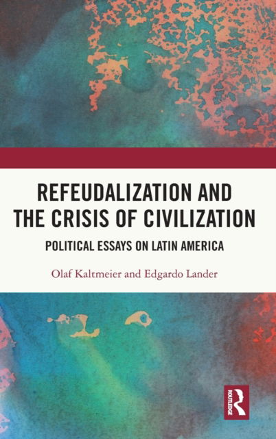 Cover for Kaltmeier, Olaf (Bielefeld University, Germany) · Refeudalization and the Crisis of Civilization: Political essays by Olaf Kaltmeier and Edgardo Lander - Coping with Crisis - Latin American Perspectives (Hardcover Book) (2023)