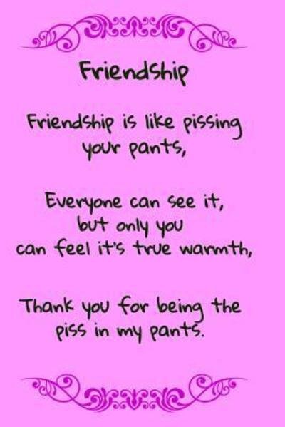 Cover for T &amp; K Publishing · Friendship, Friendship is Like Pissing Your Pants : A fun place to write in. 6 x 9 110 pages (Pocketbok) (2019)