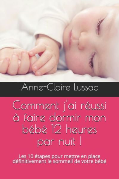 Cover for Anne-Claire Lussac · Comment j'ai réussi à faire dormir mon bébé 12 heures par nuit ! (Paperback Book) (2019)