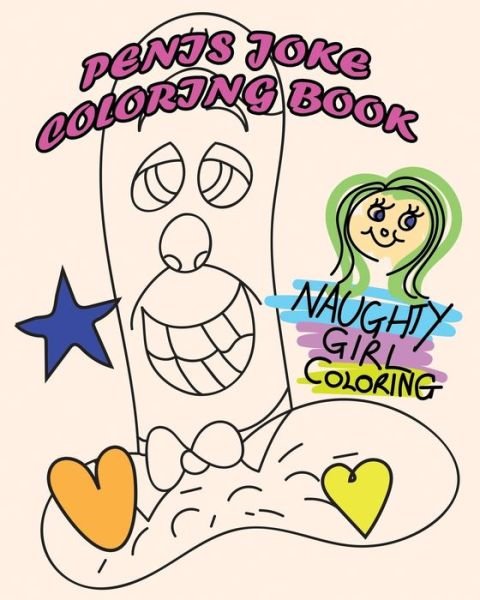 Cover for Naughty Girl Coloring · Penis Joke Coloring Book : 30 D*ck Pages To Make You #LOL For Those That Like To Color. Would Make A Perfect Gift For Any P*nis lover Or Dick Head In Your Life. (Paperback Book) (2019)