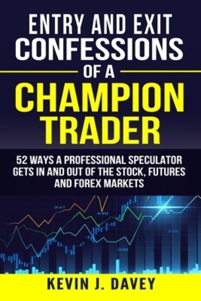 Entry and Exit Confessions of a Champion Trader - Kevin J. Davey - Books - Independently published - 9781095328552 - April 24, 2019