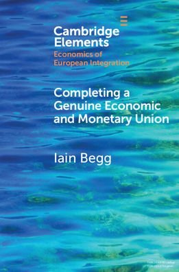 Cover for Begg, Iain (London School of Economics and Political Science) · Completing a Genuine Economic and Monetary Union - Elements in Economics of European Integration (Paperback Book) (2023)