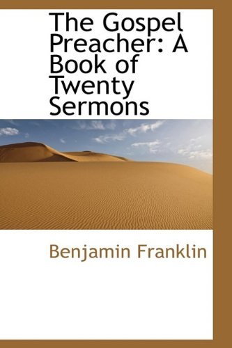 The Gospel Preacher: A Book of Twenty Sermons - Benjamin Franklin - Books - BiblioLife - 9781115741552 - October 3, 2009