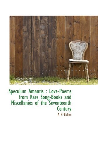 Cover for A H Bullen · Speculum Amantis: Love-Poems from Rare Song-Books and Miscellanies of the Seventeenth Century (Gebundenes Buch) (2009)