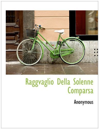 Raggvaglio Della Solenne Comparsa - Anonymous - Bøger - BiblioLife - 9781140462552 - 6. april 2010
