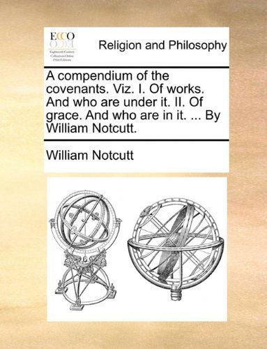 Cover for William Notcutt · A Compendium of the Covenants. Viz. I. of Works. and Who Are Under It. Ii. of Grace. and Who Are in It. ... by William Notcutt. (Paperback Book) (2010)