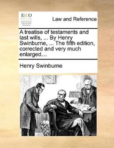 Cover for Henry Swinburne · A Treatise of Testaments and Last Wills, ... by Henry Swinburne, ... the Fifth Edition, Corrected and Very Much Enlarged... (Pocketbok) (2010)