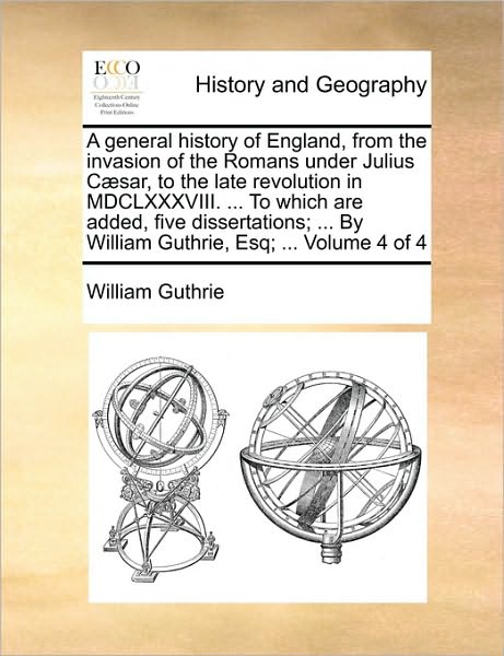 Cover for William Guthrie · A General History of England, from the Invasion of the Romans Under Julius Csar, to the Late Revolution in Mdclxxxviii. ... to Which Are Added, Five Dis (Paperback Book) (2010)