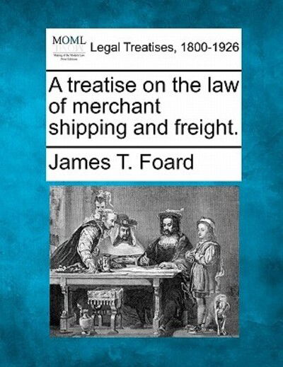 Cover for James T Foard · A Treatise on the Law of Merchant Shipping and Freight. (Taschenbuch) (2010)