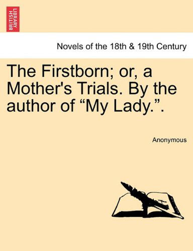 Cover for Anonymous · The Firstborn; Or, a Mother's Trials. by the Author of &quot;My Lady..&quot; (Paperback Book) (2011)