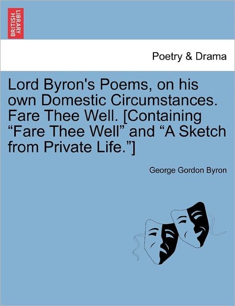 Cover for Byron, George Gordon, Lord · Lord Byron's Poems, on His Own Domestic Circumstances. Fare Thee Well. [containing Fare Thee Well and a Sketch from Private Life.] (Paperback Book) (2011)