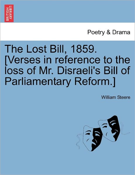 Cover for William Steere · The Lost Bill, 1859. [verses in Reference to the Loss of Mr. Disraeli's Bill of Parliamentary Reform.] (Paperback Book) (2011)