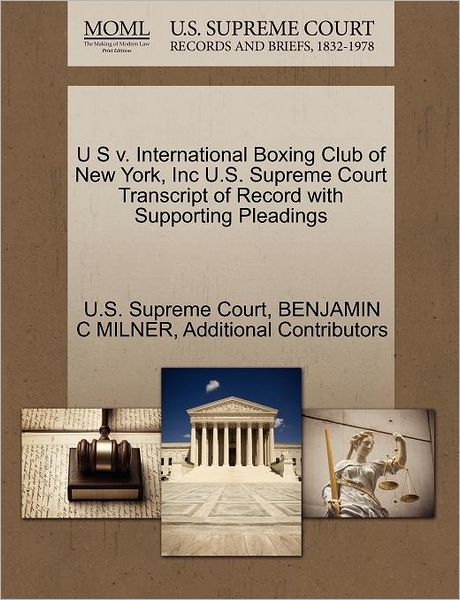 U S V. International Boxing Club of New York, Inc U.s. Supreme Court Transcript of Record with Supporting Pleadings - Benjamin C Milner - Books - Gale Ecco, U.S. Supreme Court Records - 9781270404552 - October 28, 2011