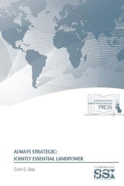 Always Strategic: Jointly Essential Landpower - Colin S. Gray - Böcker - Lulu.com - 9781329780552 - 22 december 2015