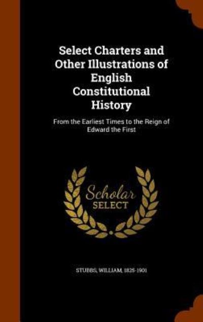 Cover for William Stubbs · Select Charters and Other Illustrations of English Constitutional History (Hardcover Book) (2015)