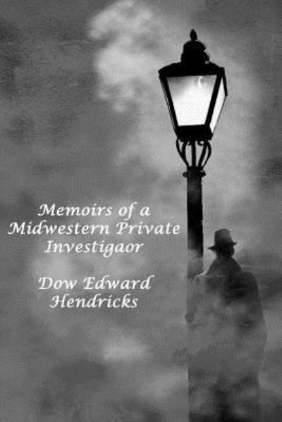 Cover for Dow Edward Hendricks · Memoirs of a Midwestern Private Investiator (Taschenbuch) (2017)