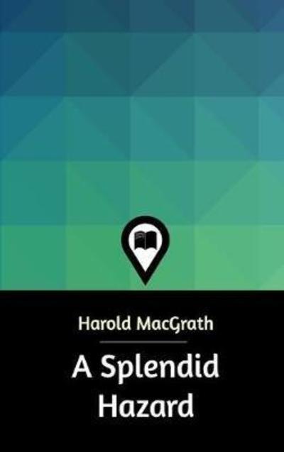 Cover for Harold Macgrath · A Splendid Hazard (Hardcover Book) (2018)