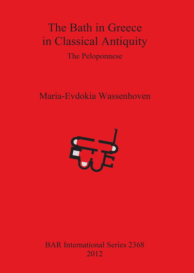 Maria-evdokia Wassenhoven · The Bath in Greece in Classical Antiquity: the Peloponnese - British Archaeological Reports International Series (Pocketbok) (2012)