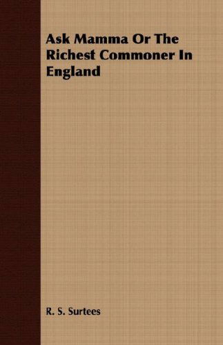 Ask Mamma or the Richest Commoner in England - R. S. Surtees - Books - Bushnell Press - 9781409727552 - May 18, 2008