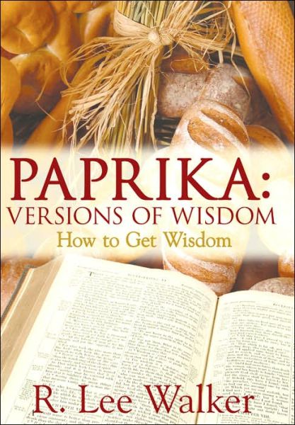 Paprika: Versions of Wisdom: How to Get Wisdom - R. Lee Walker - Bücher - AuthorHouse - 9781425921552 - 15. August 2006