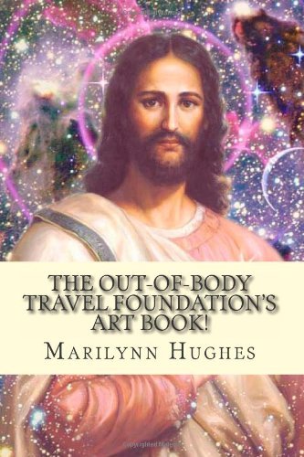 The Out-of-body Travel Foundation's Art Book! - Marilynn Hughes - Bücher - CreateSpace Independent Publishing Platf - 9781434828552 - 3. Januar 2008