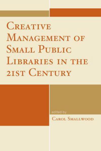 Creative Management of Small Public Libraries in the 21st Century - Carol Smallwood - Kirjat - Rowman & Littlefield - 9781442243552 - tiistai 23. joulukuuta 2014