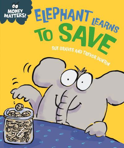 Money Matters: Elephant Learns to Save - Money Matters - Sue Graves - Books - Hachette Children's Group - 9781445185552 - February 8, 2024