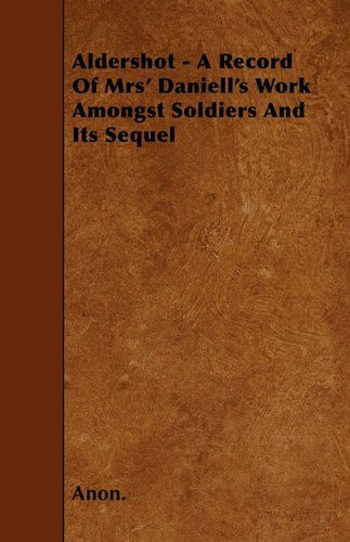 Cover for Anon. · Aldershot - a Record of Mrs' Daniell's Work Amongst Soldiers and Its Sequel (Pocketbok) (2010)