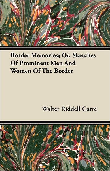 Cover for Walter Riddell Carre · Border Memories; Or, Sketches of Prominent men and Women of the Border (Paperback Book) (2011)