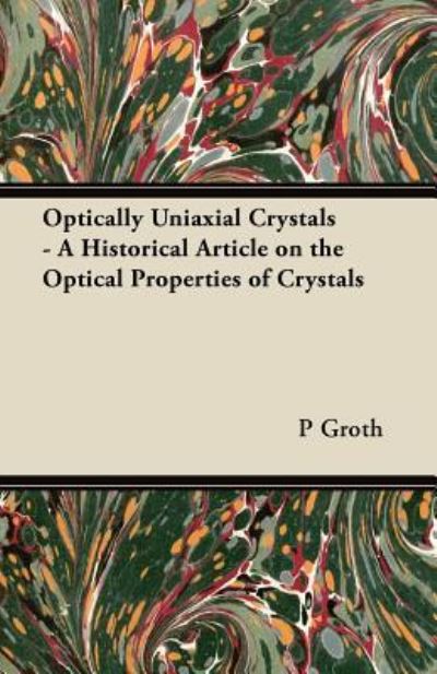 Optically Uniaxial Crystals - A Historical Article on the Optical Properties of Crystals - P Groth - Books - Read Books - 9781447420552 - July 11, 2011