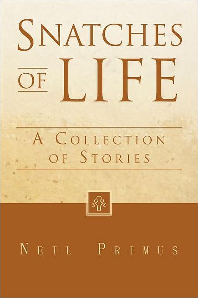 Cover for Neil Primus · Snatches of Life: a Collection of Stories (Paperback Book) (2011)