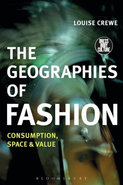 Cover for Crewe, Louise (University of Nottingham, UK) · The Geographies of Fashion: Consumption, Space, and Value - Dress, Body, Culture (Taschenbuch) (2017)