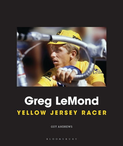 Greg LeMond: Yellow Jersey Racer - Guy Andrews - Books - Bloomsbury Publishing PLC - 9781472943552 - October 20, 2016