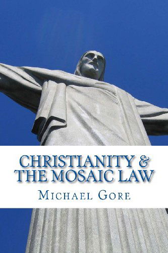 Cover for Michael Gore · Christianity &amp; the Mosaic Law (Paperback Book) (2012)