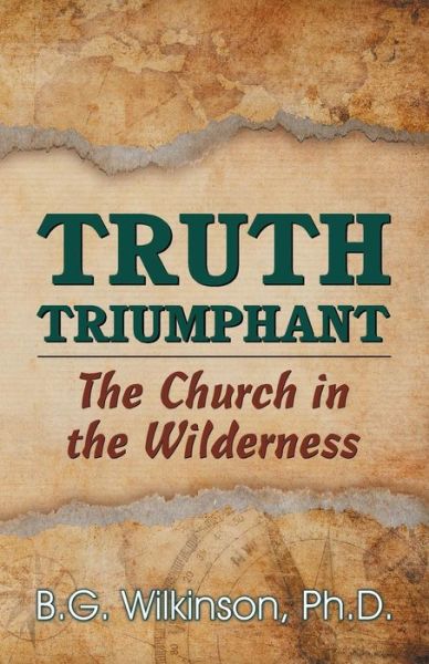 Truth Triumphant: the Church in the Wilderness - Benjamin George Wilkinson - Books - Teach Services - 9781479605552 - May 1, 2015