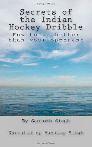 Secrets of the Indian Hockey Dribble: How to Be Better Than Your Opponent - Mandeep Singh - Books - CreateSpace Independent Publishing Platf - 9781481051552 - February 28, 2013