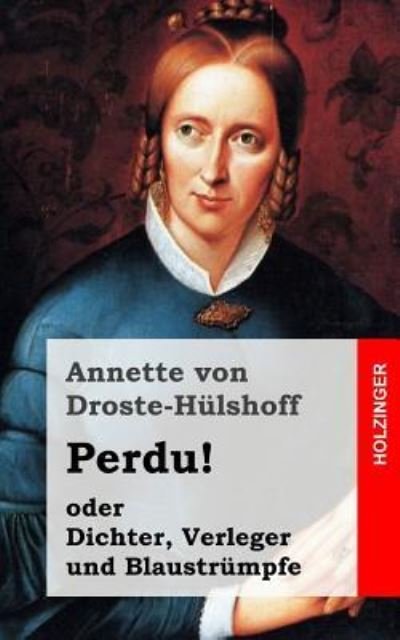 Perdu! Oder Dichter, Verleger Und Blaustrumpfe - Annette Von Droste-hulshoff - Books - Createspace - 9781482380552 - February 11, 2013