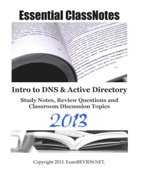 Essential Classnotes Intro to Dns & Active Directory Study Notes, Review Questions and Classroom Discussion Topics 2013 - Examreview - Books - Createspace - 9781482760552 - March 13, 2013