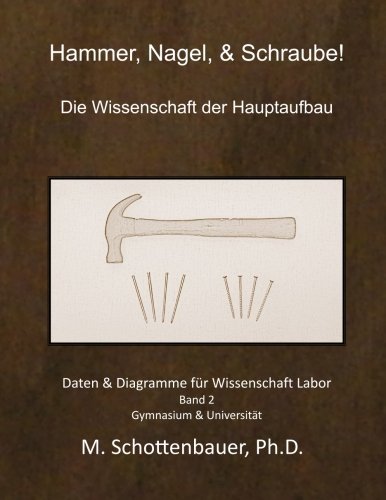 Cover for M. Schottenbauer · Hammer, Nagel, &amp; Schraube!   Die Wissenschaft Der Hauptaufbau: Daten &amp; Diagramme Für Wissenschaft Labor: Band 2 (Paperback Book) [German, Schwarz Und Weiß edition] (2013)