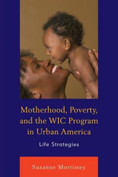 Suzanne Morrissey · Motherhood, Poverty, and the WIC Program in Urban America: Life Strategies (Paperback Book) (2017)