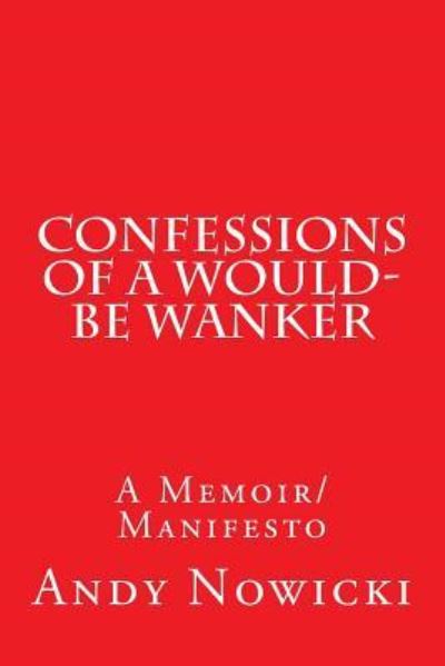 Cover for Andy Nowicki · Confessions of a Would-Be Wanker (Paperback Book) (2014)